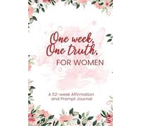 One Week One Truth for Women: A 52-Week Guided Journal of Soulful Affirmations and Self-Discovery