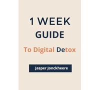 One Week to Digital Detox: Break Free from Distraction, Reclaim Your Time, and Reconnect with What Matters