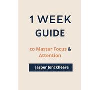 One Week to Master Focus & Attention: Train your brain, cut the noise, and reclaim your ability to concentrate