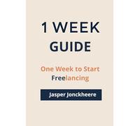 One Week to Start Freelancing: Build Skills, Find Clients, and Start Earning - Even If You Have No Experience