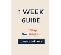 One Week to Stop Overthinking: A Practical Guide to Calming Your Mind and Taking Back Control