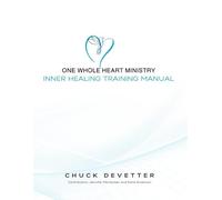 One Whole Heart Ministry Inner Healing Training Manual: A Step-by-Step Guide for Releasing Spiritual Healing