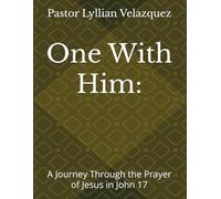 One With Him:: A Journey Through the Prayer of Jesus in John 17