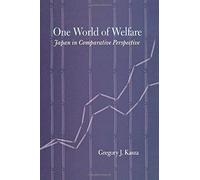 [(One World of Welfare: Japan in Comparative Perspective )] [Author: Gregory J. Kasza] [Jun-2006]