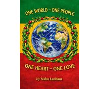 ONE WORLD - ONE PEOPLE - ONE HEART - ONE LOVE: A Guidebook for Global Unity, harmony and Well-Being