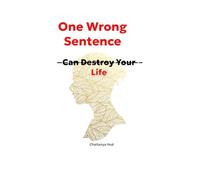 One Wrong Sentence Can Destroy Your Life: The Art of Knowing When to Speak, When to Stay Silent, and When Your Words Will Change Everything