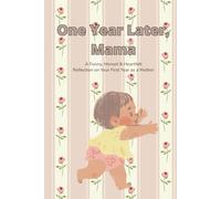 One Year Later, Mama:: A Funny, Real & Raw Reflection of Your First Year as a Mother