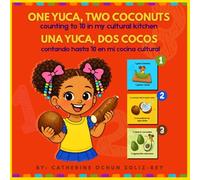 One Yuca, Two Coconuts - Una Yuca, Dos Cocos: Counting To 10 In My Cultural Kitchen - Contando Hasta 10 En Mi Cocina Cultural