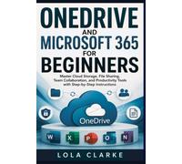 ONEDRIVE AND MICROSOFT 365 FOR BEGINNERS: Master Cloud Storage, File Sharing, Team Collaboration, and Productivity Tools with Step-by-Step Instructions