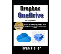 OneDrive & Dropbox for Beginners: Sync, Share and Secure Your Files in the Cloud: Easy Set Up Walkthroughs with Real World Examples, Privacy Tips & Troubleshooting Hacks