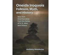 Oneida Iroquois Folklore, Myth and History: New York Oral Narrative from the Notes of H. E. Allen and Others
