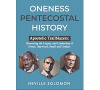 Oneness Pentecostal History: Apostolic Trailblazers: Honouring the Legacy and Leadership of Ewart, Haywood, Small and Urshan