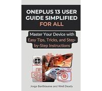 OnePlus 13 User Guide Simplified for All: Master Your Device with Easy Tips, Tricks, and Step-by-Step Instructions