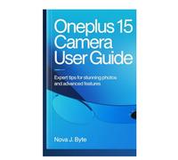 ONEPLUS 15 CAMERA USER GUIDE: Expert Tips for Stunning Photos and Advanced Features