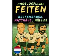 Ongelooflijke feiten over Beckenbauer, Matthäus en Gerd Müller - Leeftijd 6 tot 14 jaar: Alles voor jonge voetbalfans: verhalen, records, anekdotes en quizzen om op een leuke manier te leren!
