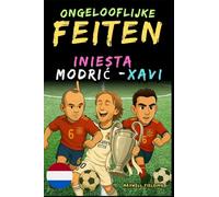 Ongelooflijke feiten over Modric, Xavi en Iniesta - Leeftijd 6 tot 14 jaar: Alles voor jonge voetbalfans: verhalen, records, anekdotes en quizzen om op een leuke manier te leren!