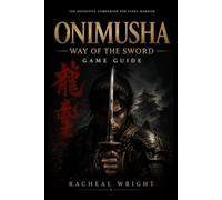ONIMUSHA : Way Of The Sword Game Guide: The Complete Unofficial Guide to Combat Mastery, Sword Techniques, Oni Powers, Enemy Strategies, Boss Battles, ... Upgrades, Secrets, and Advanced Gameplay