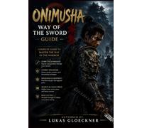 Onimusha: Way of the Sword Guide: Complete Walkthrough, Boss Strategies, Combat Tips, Secrets, Upgrades, Exploration & Advanced Samurai Tactics