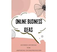 Online Business Ideas Journal: Guide for Aspiring Entrepreneurs With Over 30 Business Ideas To Start