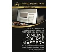 Online Course Mastery: The Ultimate Guide to Creating and Marketing Profitable Online Courses