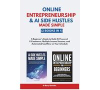 Online Entrepreneurship & AI Side Hustles Made Simple: A Beginner’s Guide to Build AI-Powered E-Commerce, Multiple Income Streams, and Automated Cashflow on Your Schedule (2 Books in 1)