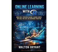 ONLINE LEARNING WITH R: BUILD SELF-UPDATING MACHINE LEARNING MODELS WITH REAL-TIME DATA AND CONTINUOUS PREDICTION