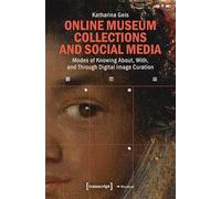 Online Museum Collections and Social Media: Modes of Knowing About, With, and Through Digital Image Curation: 103