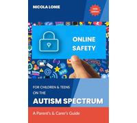 Online Safety for Children & Teens on the Autism Spectrum: A Parent's & Carer's Guide