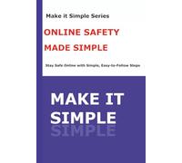 Online Safety Made Simple for Seniors: A Step-by-Step Guide to Avoid Scams, Hackers, Identity Theft, and Costly Mistakes Online