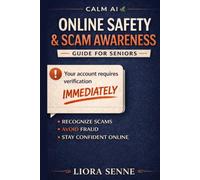 Online Safety & Scam Awareness Guide for Seniors: A Clear, Reassuring Guide for Adults Over 50 to Recognize Scams, Avoid Fraud, and Stay Safe Online