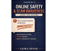 Online Safety & Scam Awareness Guide for Seniors: A Clear, Reassuring Guide for Adults Over 50 to Recognize Scams, Avoid Fraud, and Stay Safe Online