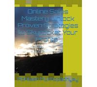 Online Sales Mastery: Unlock Proven Strategies to Skyrocket Your Profits"