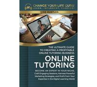 Online Tutoring: The Ultimate Guide to Creating a Profitable Online Tutoring Business