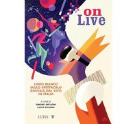 ONLIVE. LIBRO BIANCO SULLO SPETTACOLO DIGITALE DAL VIVO IN ITALIA - ARCAGNI S.