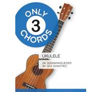 Only 3 Chords - Ukulele - 24 Seemannslieder / 24 Sea Shanties