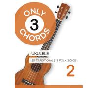 Only 3 Chords - Ukulele - 25 Traditionals & Folk Songs 2