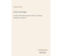 Only an Ensign: A Tale of the Retreat from Cabul, In Three Volumes, Volume 3