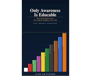 Only Awareness Is Educable: What Caleb Gattegno Knew That Artificial Intelligence Never Will