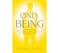 Only Being: Awaken Your Deeper Self to Greater Intuition, Creativity, and Emotional Resilience