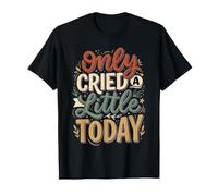 Only Cried A Little Today Emotions Feelings Expression |- Maglietta