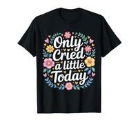 Only Cried A Little Today Emotions Feelings Expression |- Maglietta