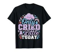 Only Cried A Little Today Emozioni Sentimenti Espressione - Maglietta