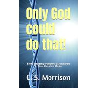 Only God could do that!: The Amazing Hidden Structures in the Genetic Code
