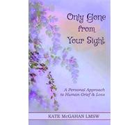 Only Gone from Your Sight: A Personal Approach to Human Grief & Loss