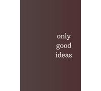 Only Good Ideas: Blank motivation journal, notebook, diary for you or as a gift. Simple message, big impact.