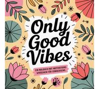 Only Good Vibes - ein Malbuch mit Motivationssprüchen für Erwachsene: 35 schöne Ausmalbilder basierend auf faszinierende, motivierende Sprüche