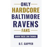 Only HARDCORE Baltimore Ravens Fans Know These 200 Things: Deep-Cut Trivia, Hidden Stories, and Surprising Facts from Every Era of Baltimore Ravens History
