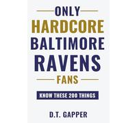 Only HARDCORE Baltimore Ravens Fans Know These 200 Things: Deep-Cut Trivia, Hidden Stories, and Surprising Facts from Every Era of Baltimore Ravens History