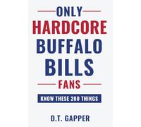 Only HARDCORE Buffalo Bills Fans Know These 200 Things: Deep-Cut Trivia, Hidden Stories, and Surprising Facts from Every Era of Buffalo Bills History