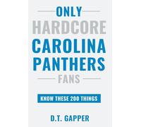 Only HARDCORE Carolina Panthers Fans Know These 200 Things: Deep-Cut Trivia, Hidden Stories, and Surprising Facts from Every Era of Carolina Panthers History